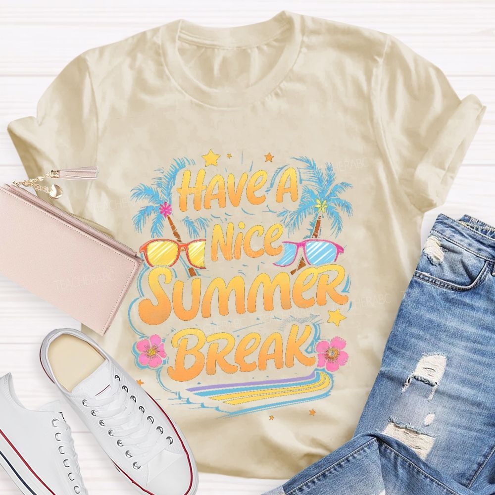 Have A Nice Summer Break Teacher T-shirt