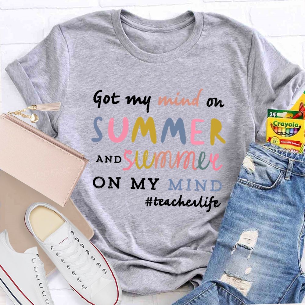 Got My Mind On Summer And Summer On My Mind Colorful Letters Teacher T-shirt