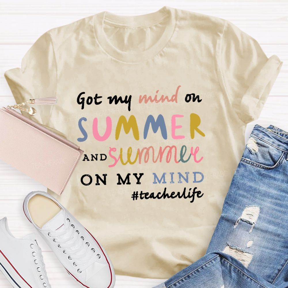 Got My Mind On Summer And Summer On My Mind Colorful Letters Teacher T-shirt