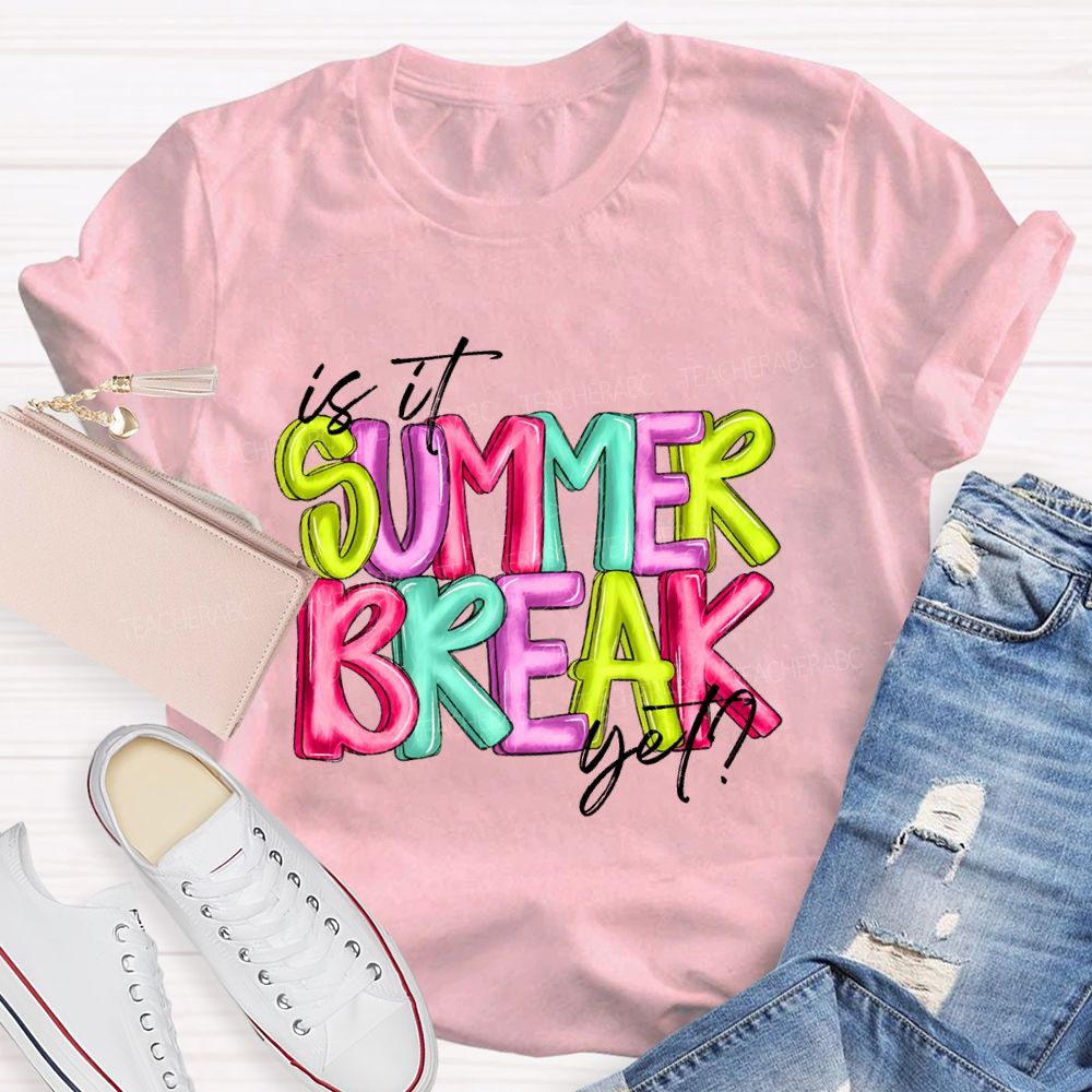 Is It Summer Break Yet Colorful Letters Pattern Teacher T-shirt