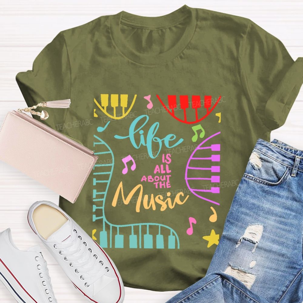 Life Is All About The Music Teacher T-shirt