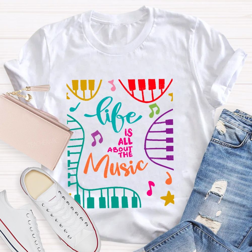 Life Is All About The Music Teacher T-shirt