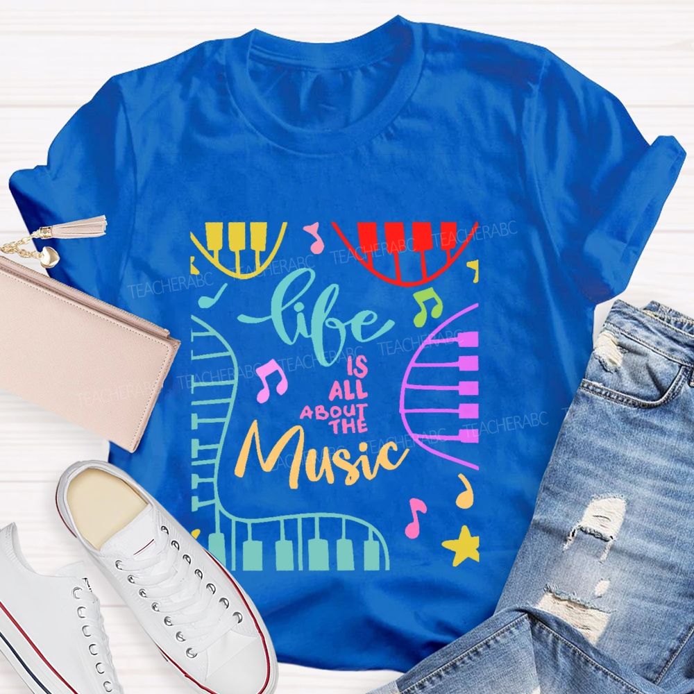 Life Is All About The Music Teacher T-shirt
