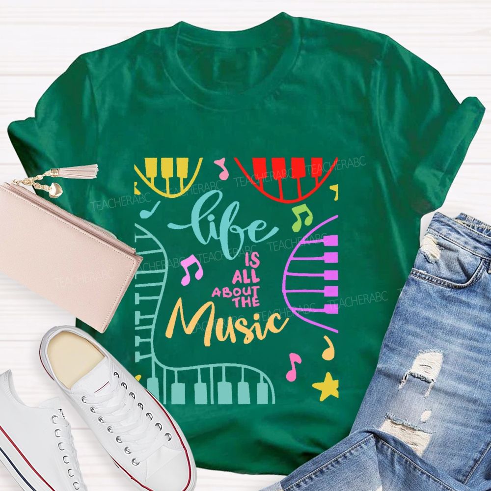 Life Is All About The Music Teacher T-shirt