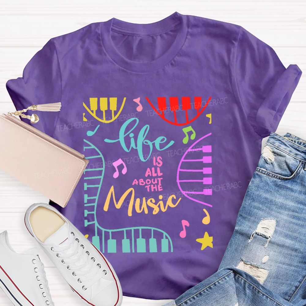 Life Is All About The Music Teacher T-shirt
