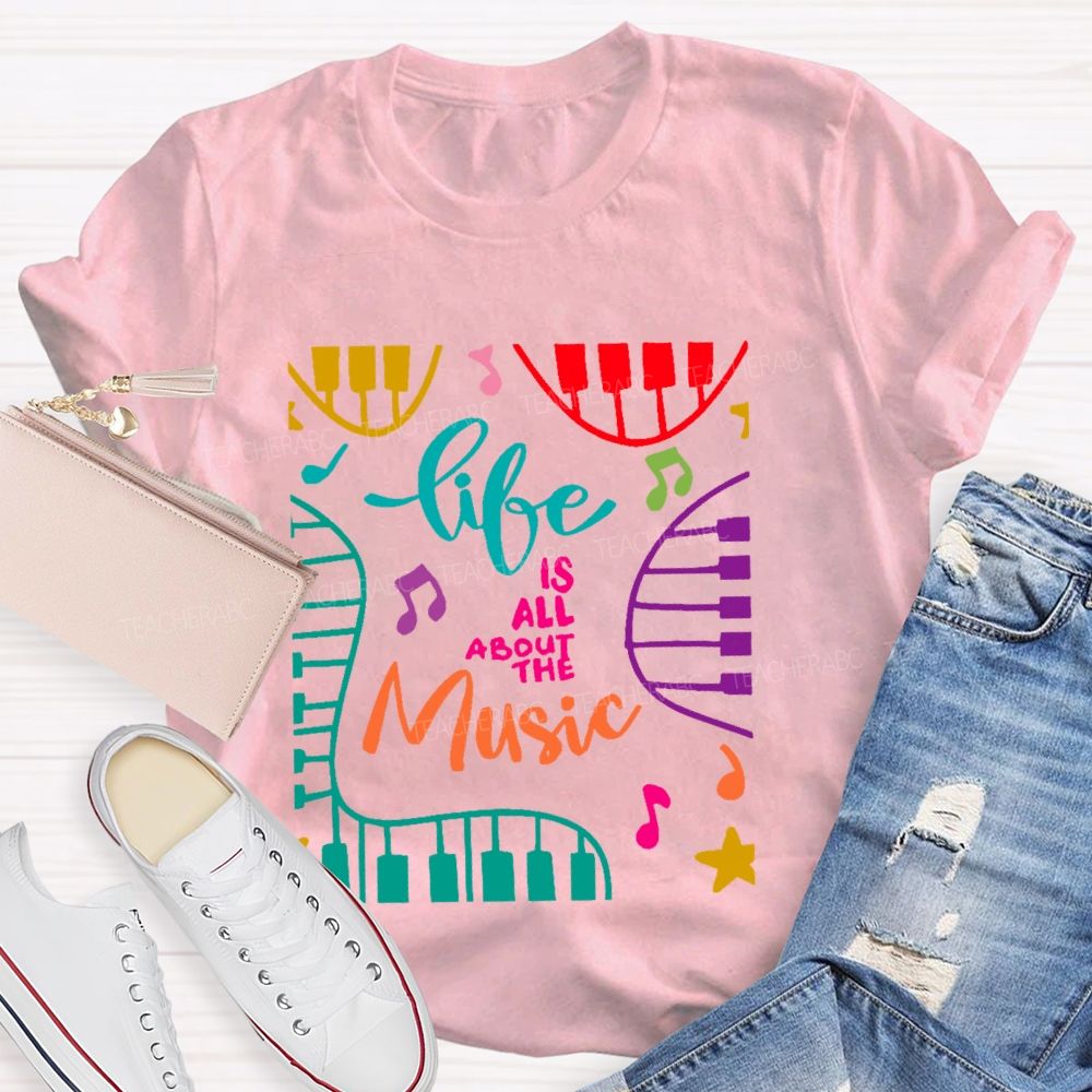 Life Is All About The Music Teacher T-shirt