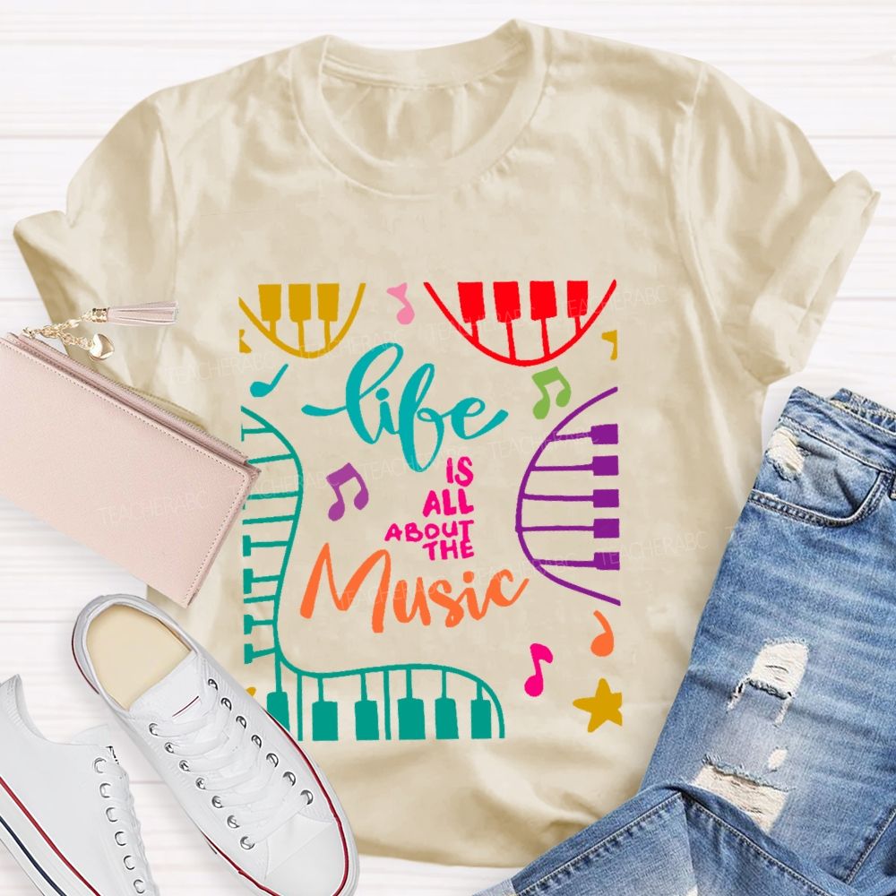 Life Is All About The Music Teacher T-shirt