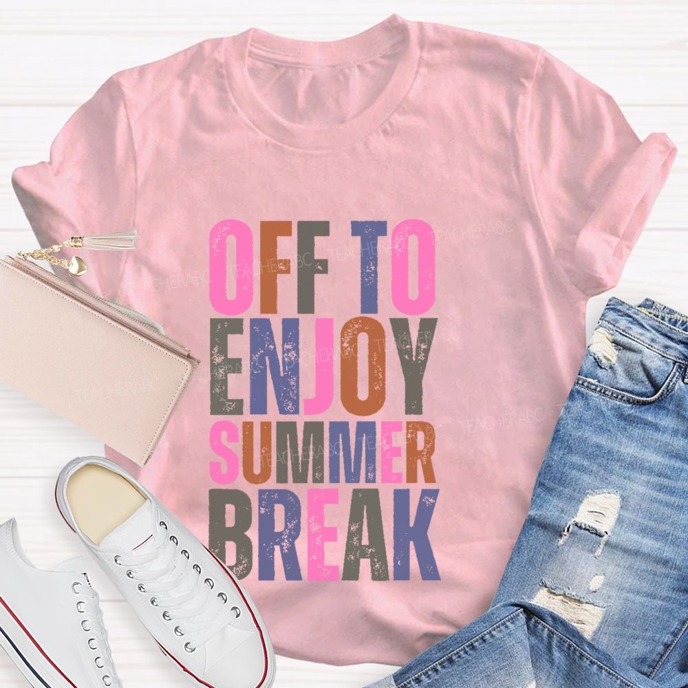 Off To Enjoy Summer Break Teacher T-shirt