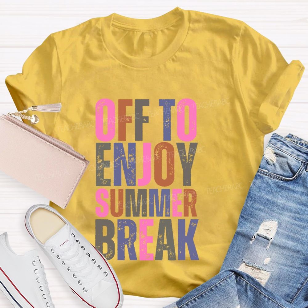 Off To Enjoy Summer Break Teacher T-shirt