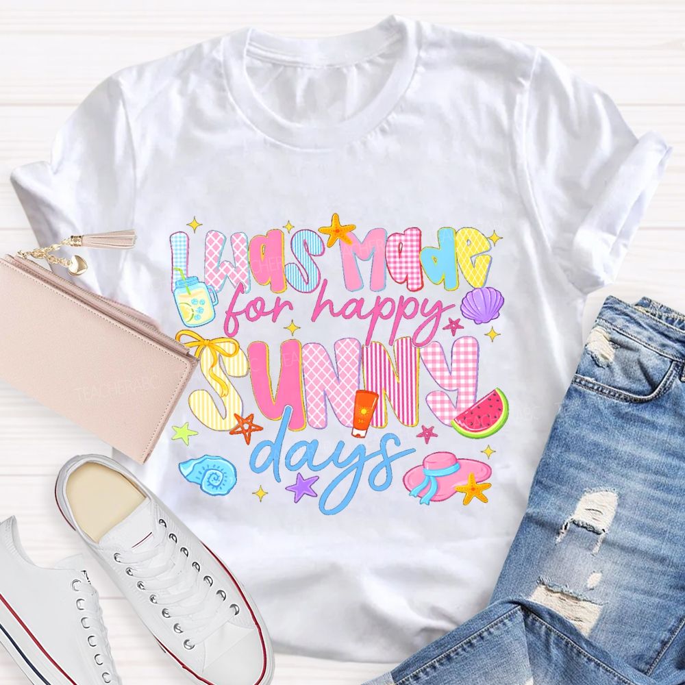 I Was Made For Happy Sunny Days Pink Letter Teacher T-Shirt