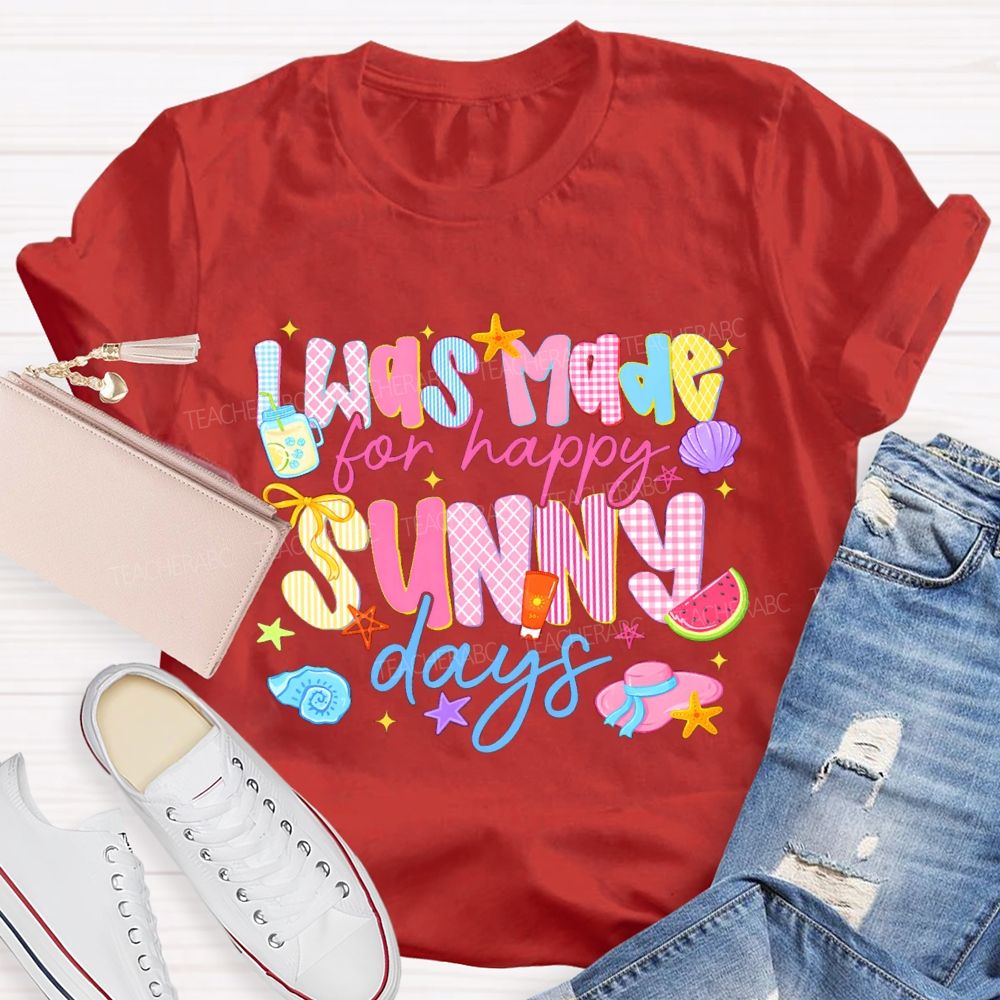 I Was Made For Happy Sunny Days Pink Letter Teacher T-Shirt