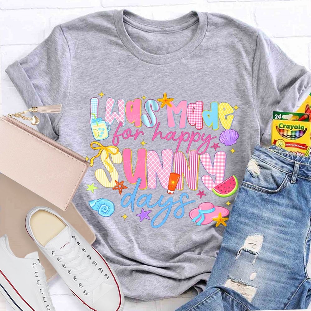 I Was Made For Happy Sunny Days Pink Letter Teacher T-Shirt