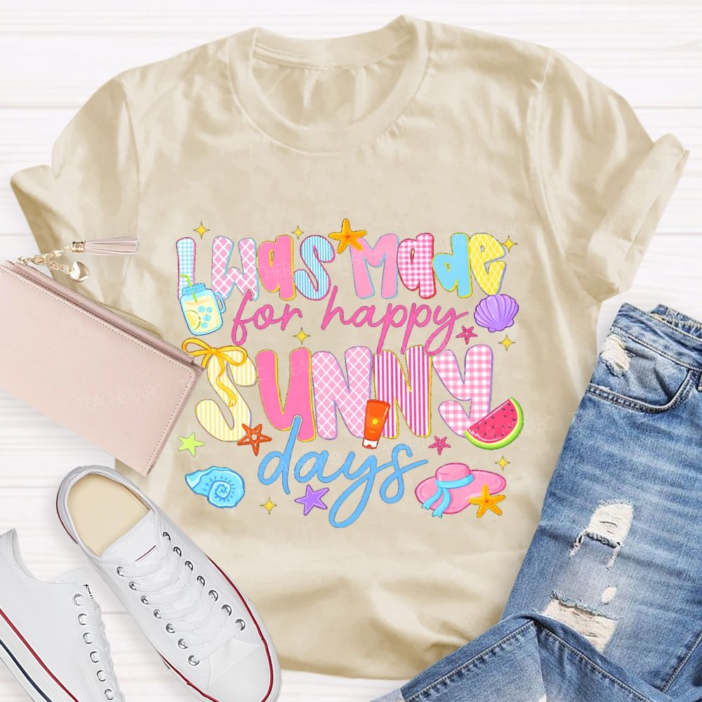 I Was Made For Happy Sunny Days Pink Letter Teacher T-Shirt