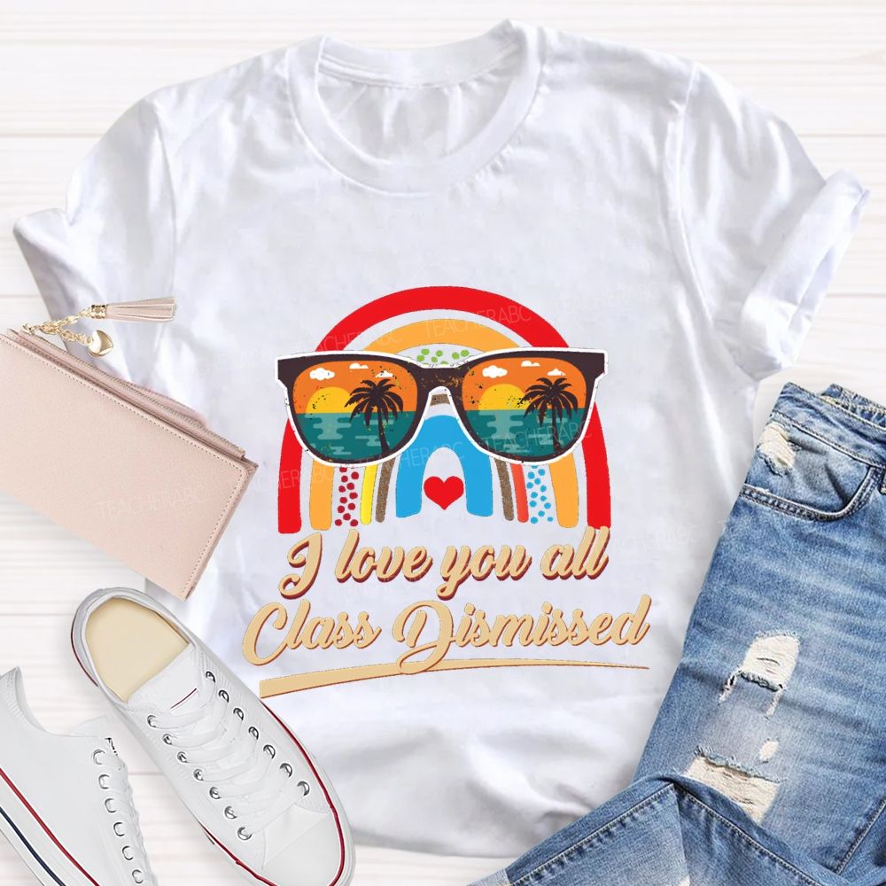 I Love You All Class Dismissed Rainbow Sun Glasses Teacher T-shirt