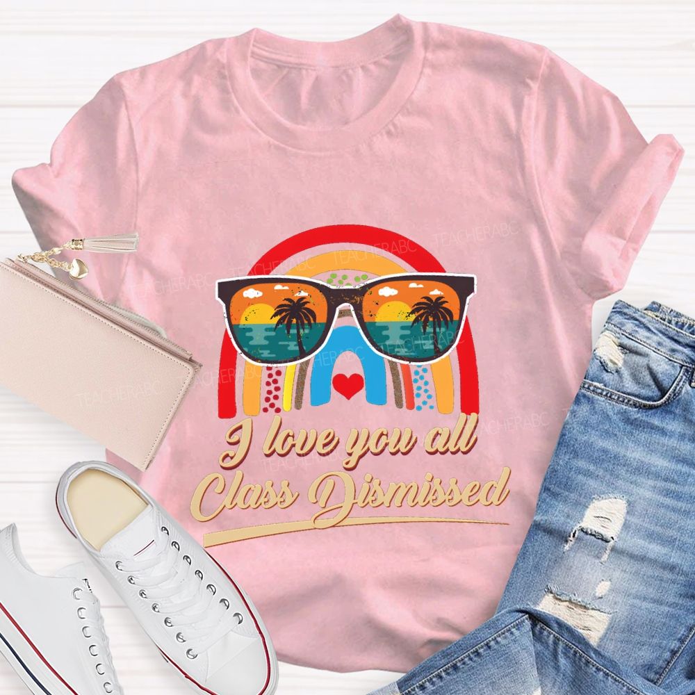 I Love You All Class Dismissed Rainbow Sun Glasses Teacher T-shirt
