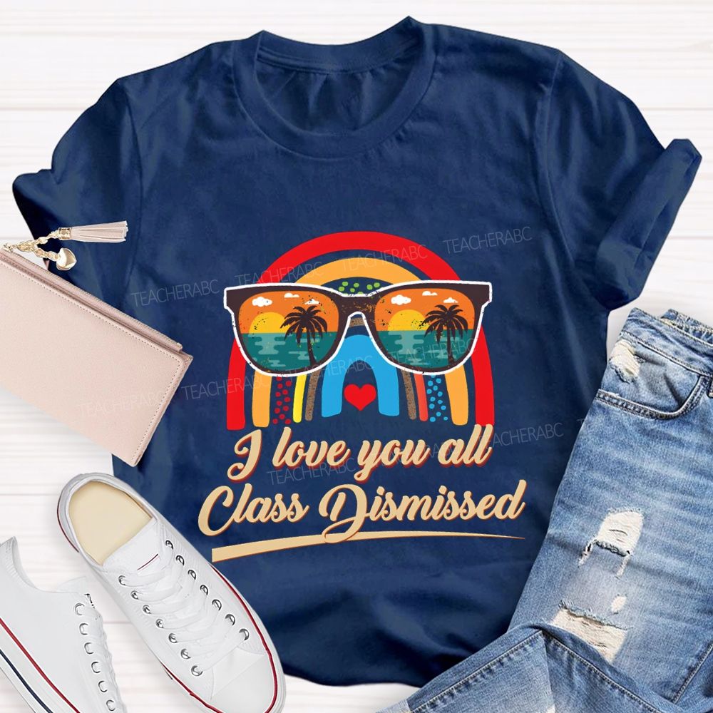 I Love You All Class Dismissed Rainbow Sun Glasses Teacher T-shirt