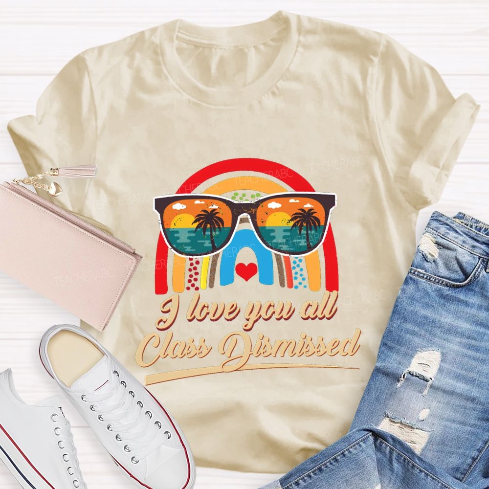 I Love You All Class Dismissed Rainbow Sun Glasses Teacher T-shirt
