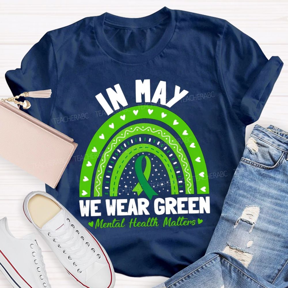 In May We Wear Green Mental Health Matters Green Rainbow Ribbon Teacher T-Shirt