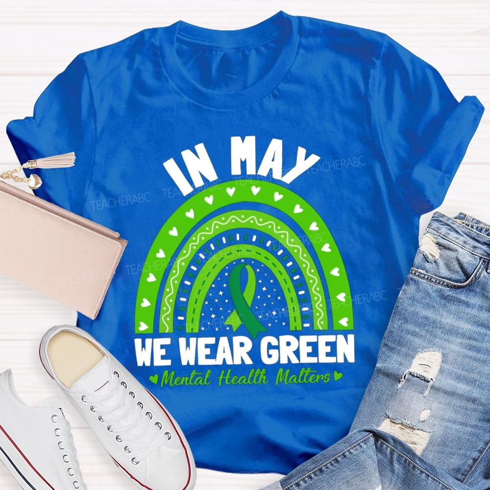 In May We Wear Green Mental Health Matters Green Rainbow Ribbon Teacher T-Shirt