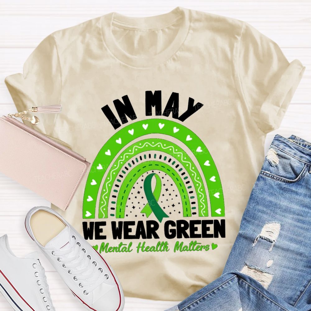 In May We Wear Green Mental Health Matters Green Rainbow Ribbon Teacher T-Shirt