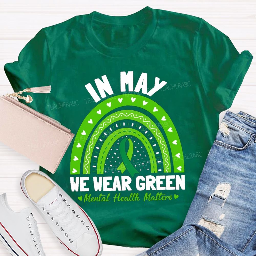 In May We Wear Green Mental Health Matters Green Rainbow Ribbon Teacher T-Shirt