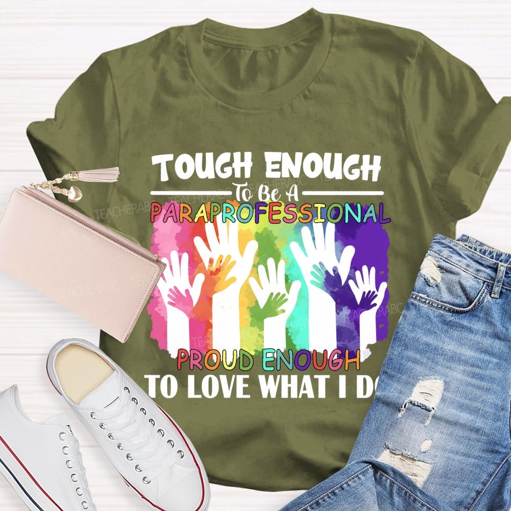 Tough Enough To Be A Paraprofessional Proud Enough To Love What I Do Teacher T-shirt