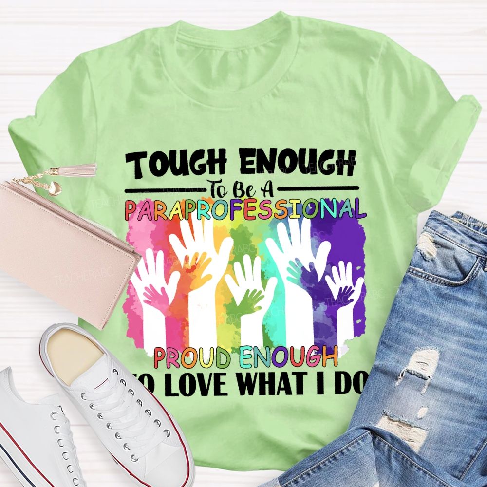 Tough Enough To Be A Paraprofessional Proud Enough To Love What I Do Teacher T-shirt