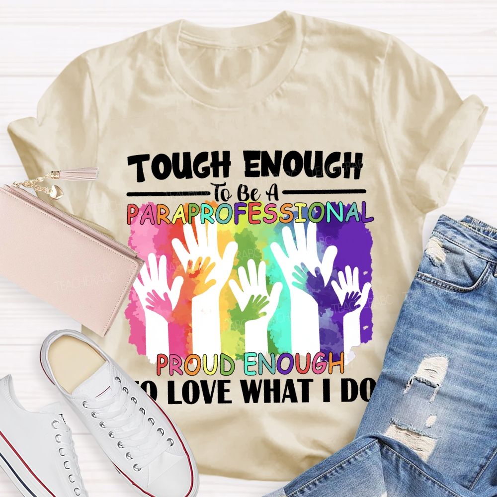 Tough Enough To Be A Paraprofessional Proud Enough To Love What I Do Teacher T-shirt