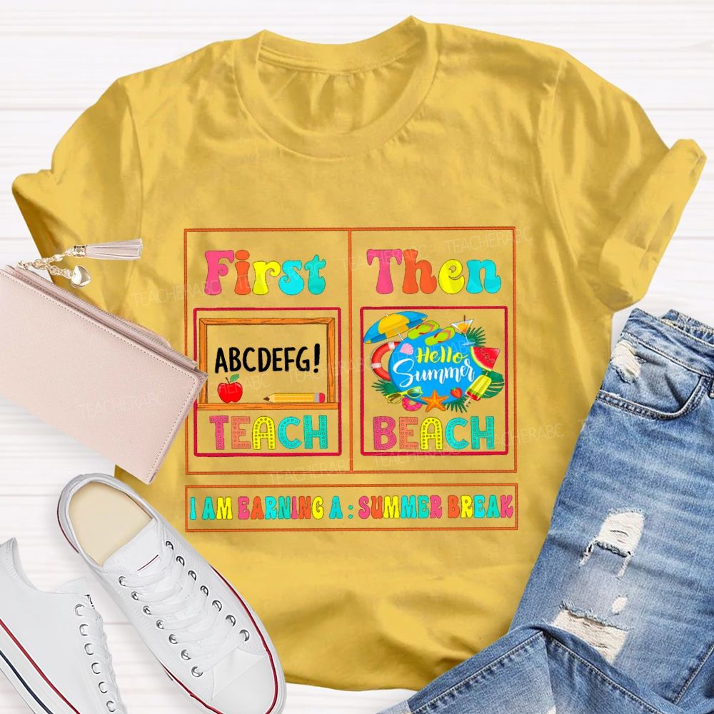 First Teach Then Beach I'M Earning Summer Break Sunshine Teacher T-shirt