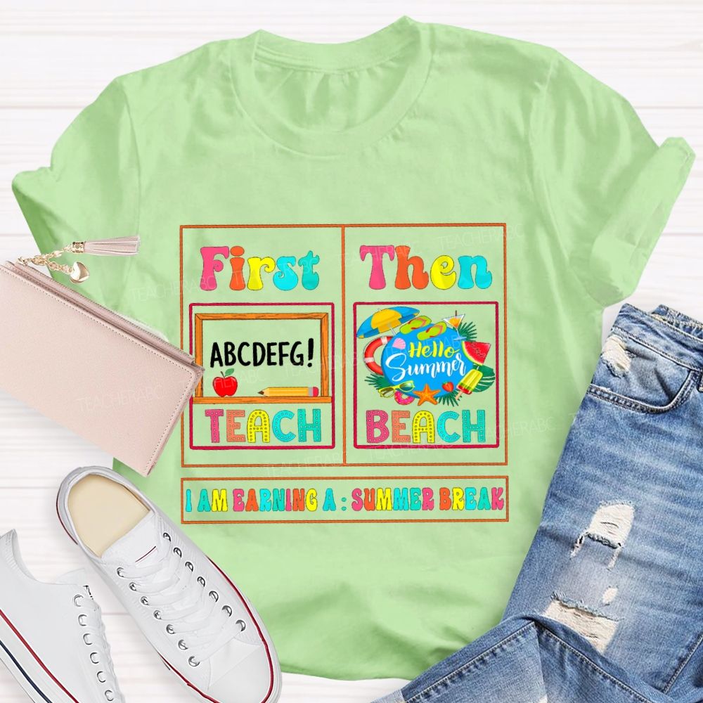 First Teach Then Beach I'M Earning Summer Break Sunshine Teacher T-shirt
