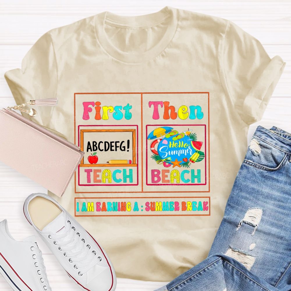 First Teach Then Beach I'M Earning Summer Break Sunshine Teacher T-shirt