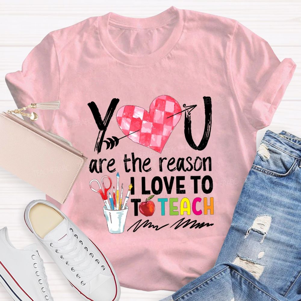 You Are The Reason I Love To Teach Teacher T-shirt