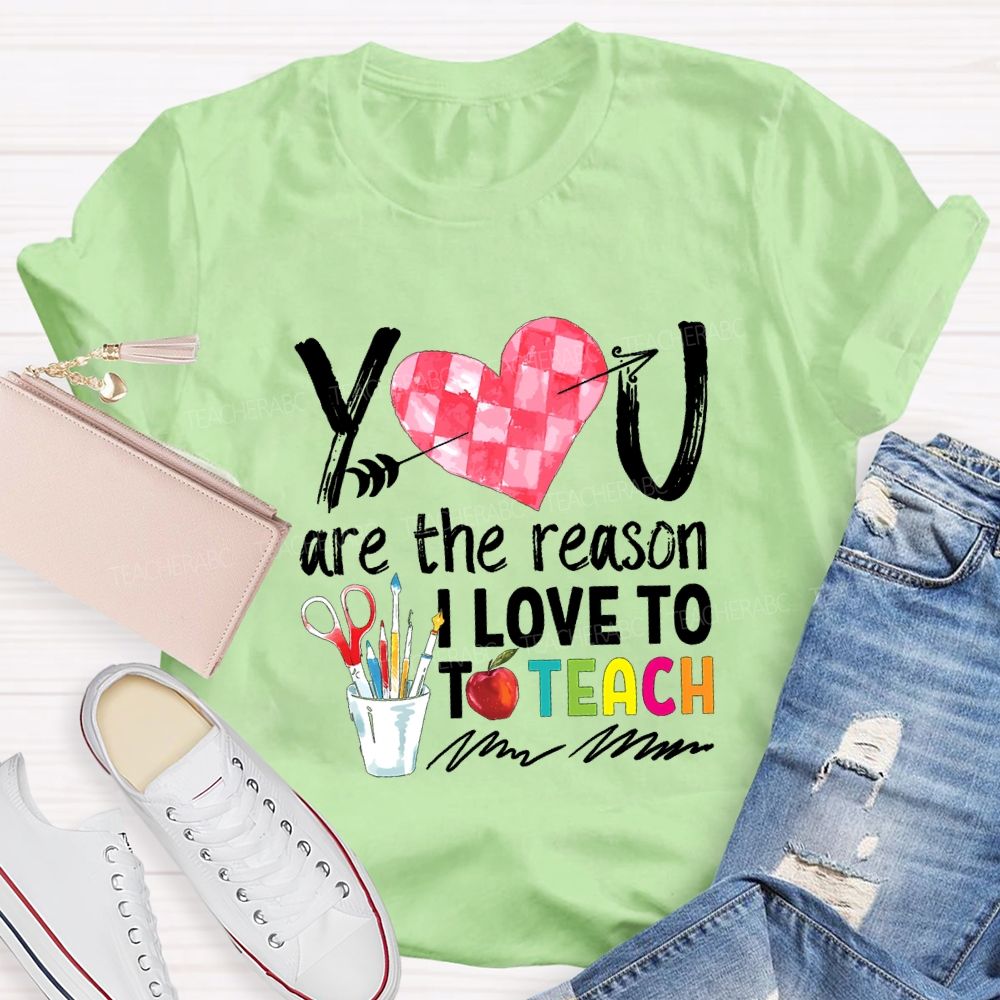 You Are The Reason I Love To Teach Teacher T-shirt