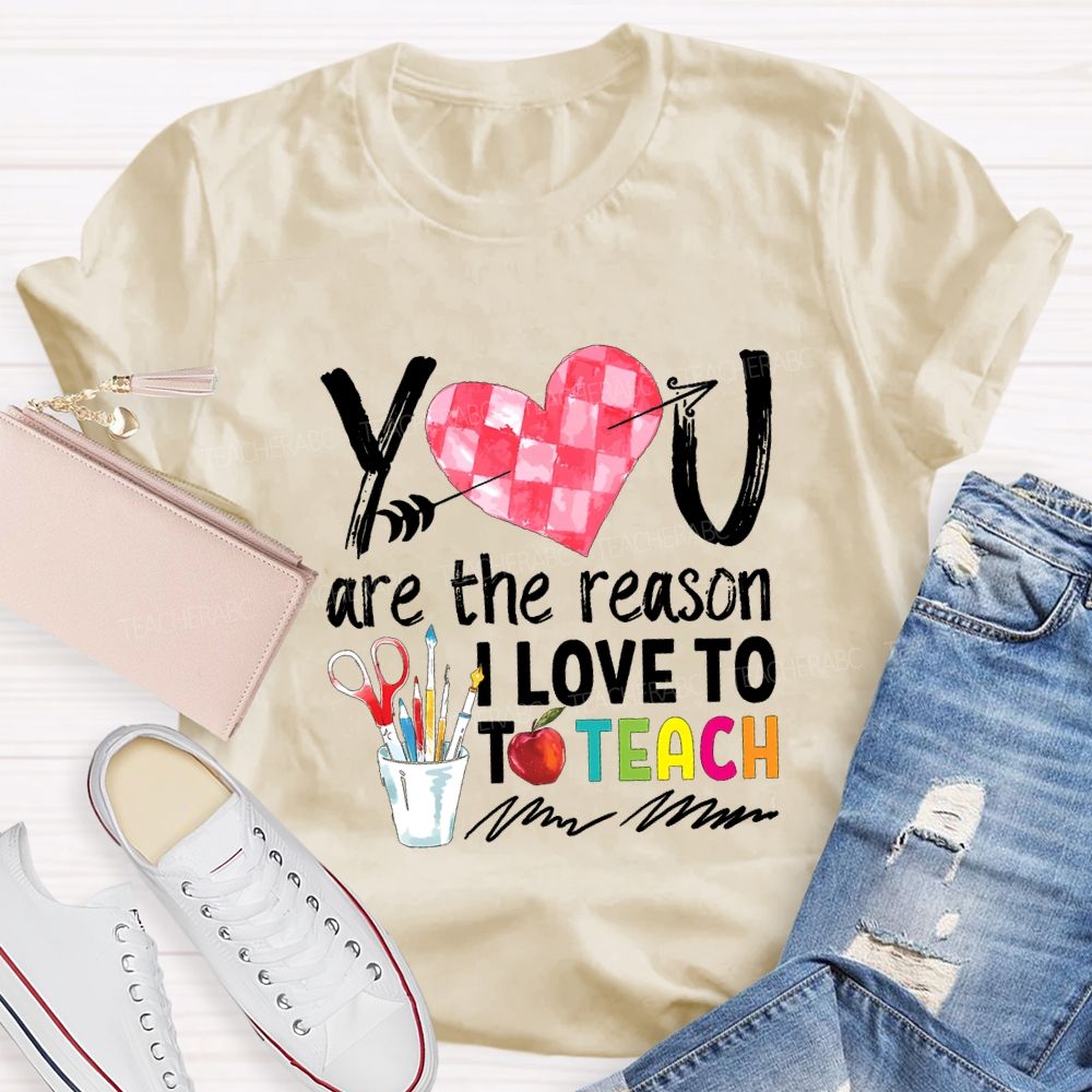 You Are The Reason I Love To Teach Teacher T-shirt