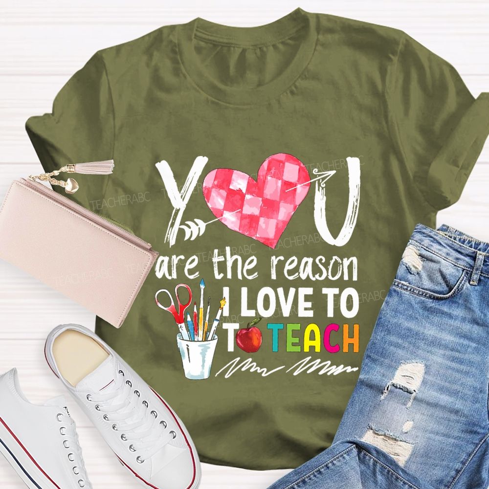 You Are The Reason I Love To Teach Teacher T-shirt