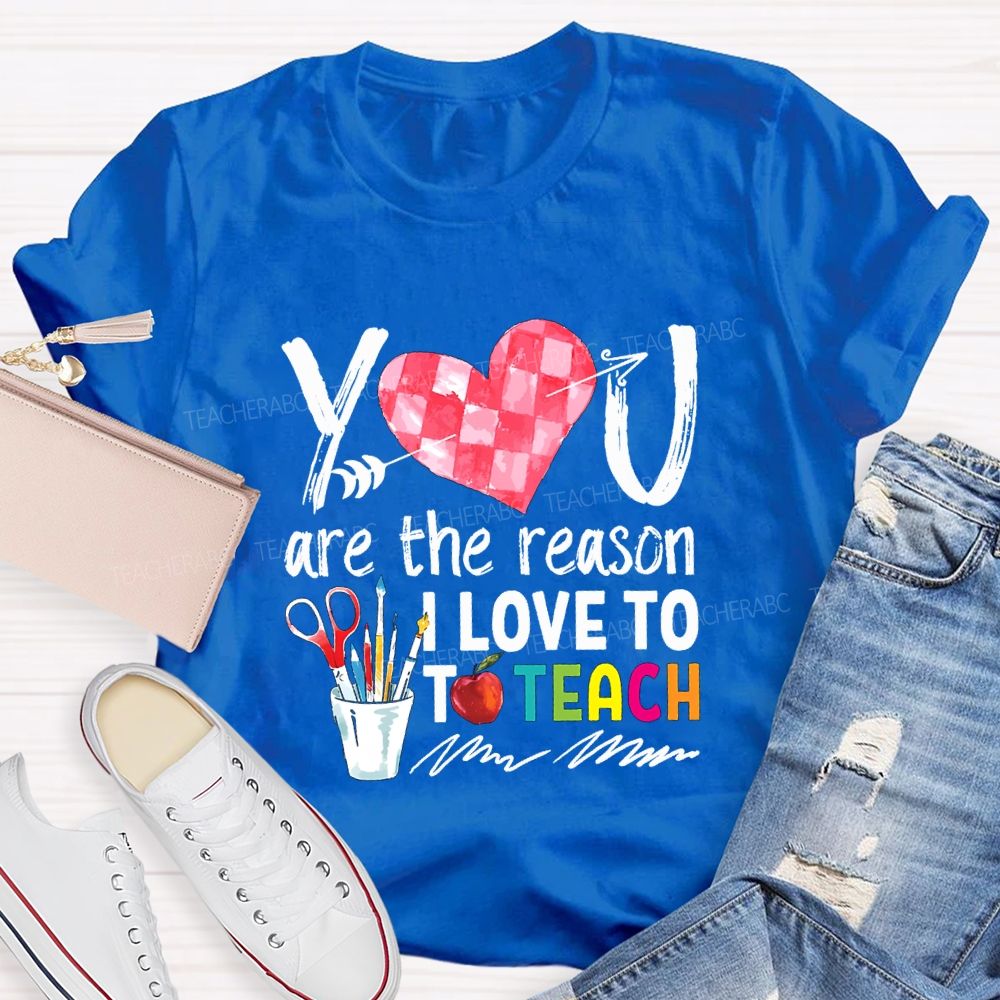 You Are The Reason I Love To Teach Teacher T-shirt