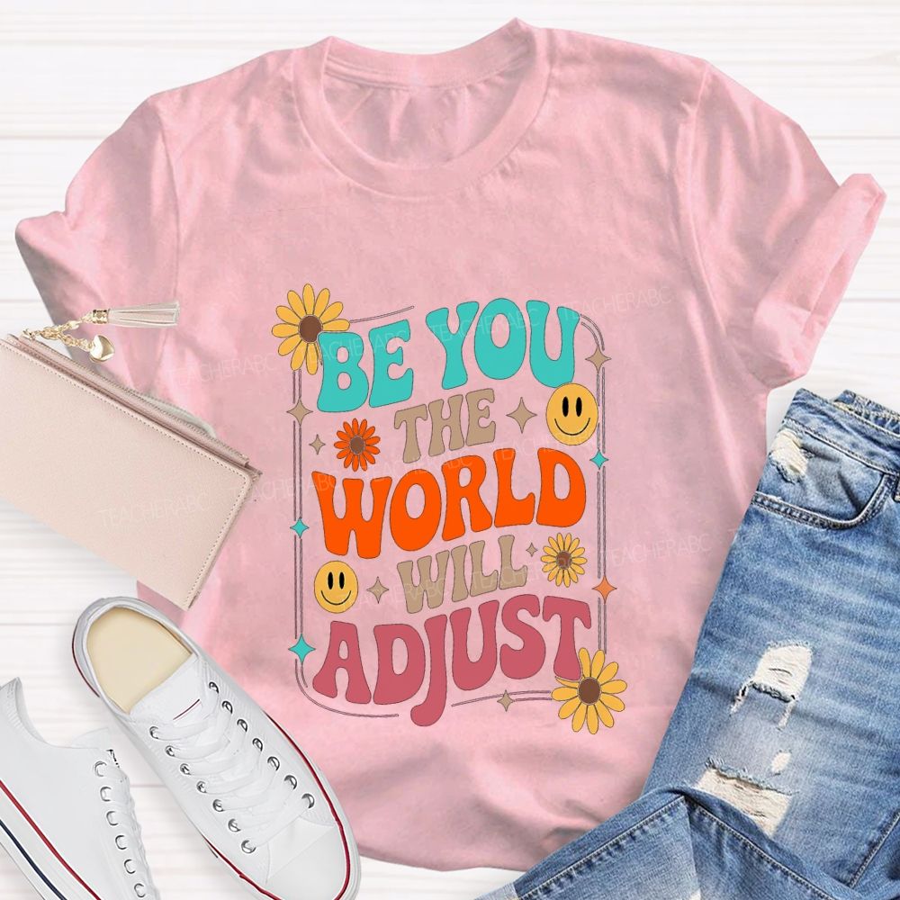 Be You The World Will Adjust Teacher T-shirt