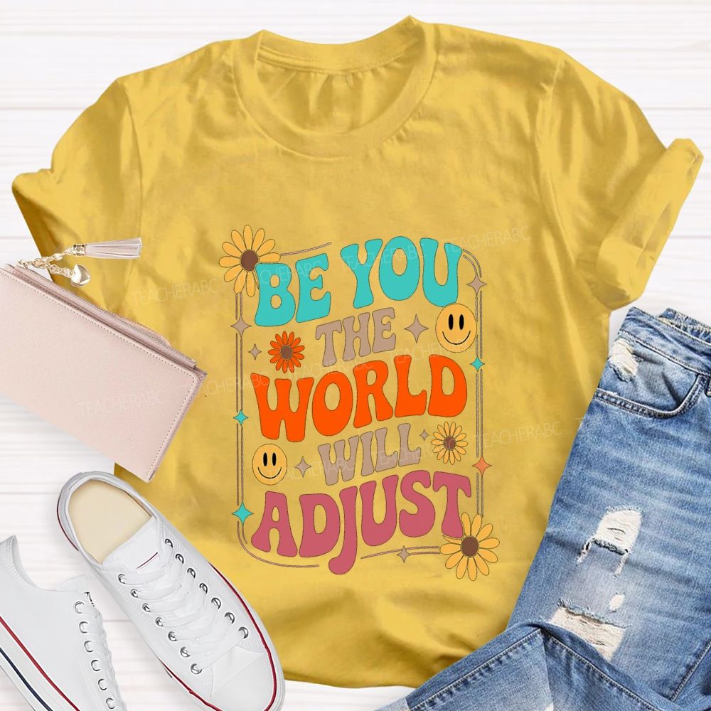 Be You The World Will Adjust Teacher T-shirt
