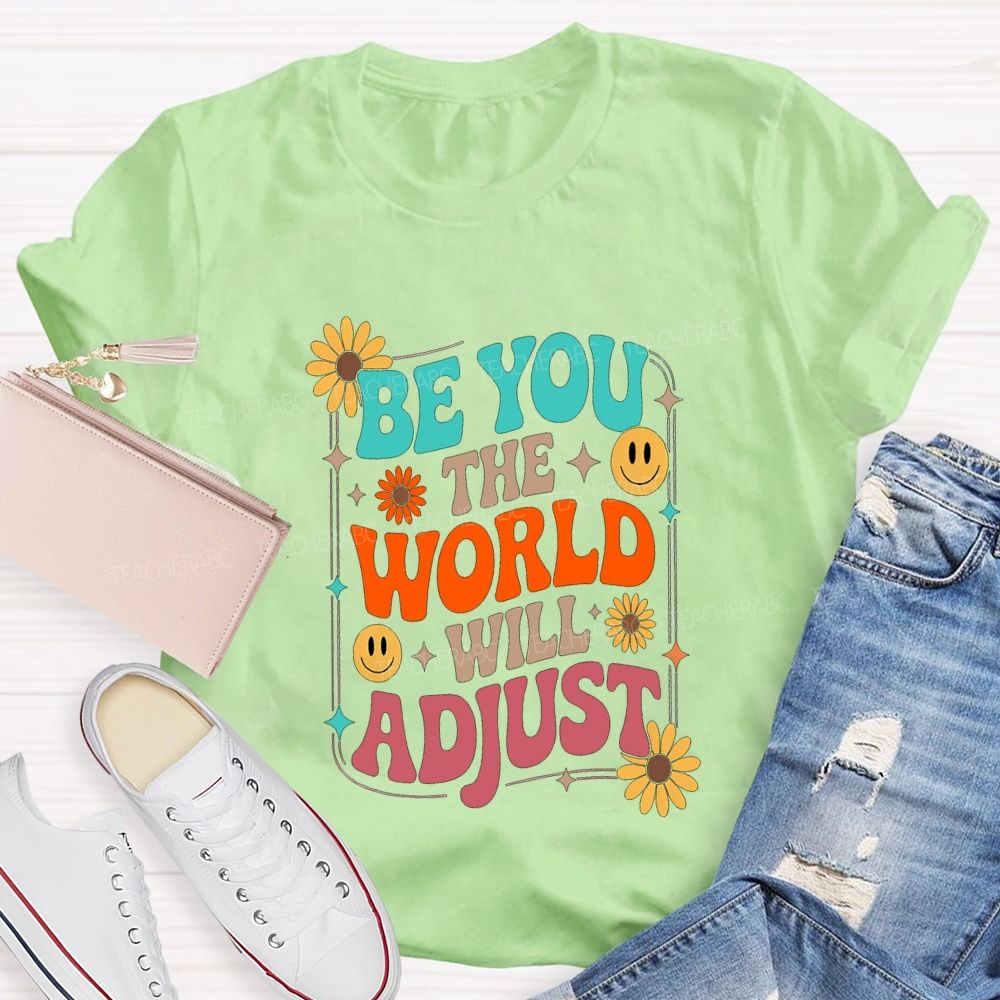 Be You The World Will Adjust Teacher T-shirt