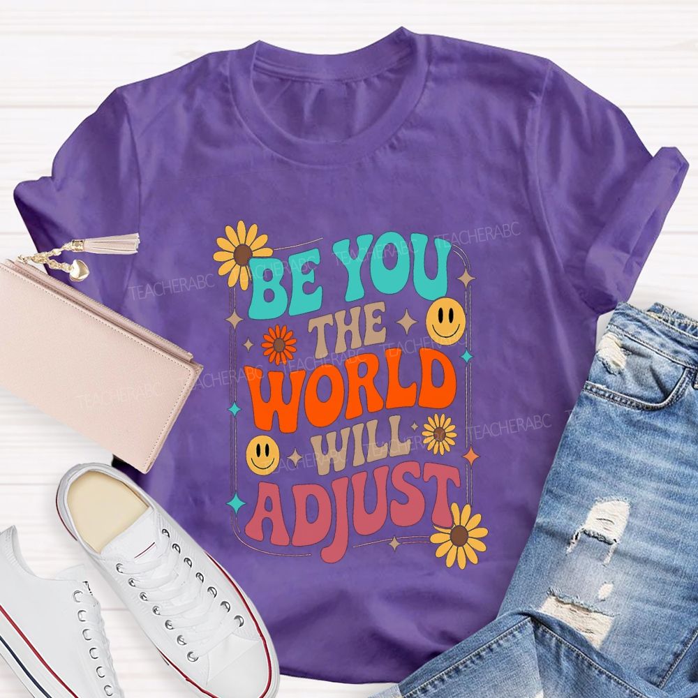 Be You The World Will Adjust Teacher T-shirt
