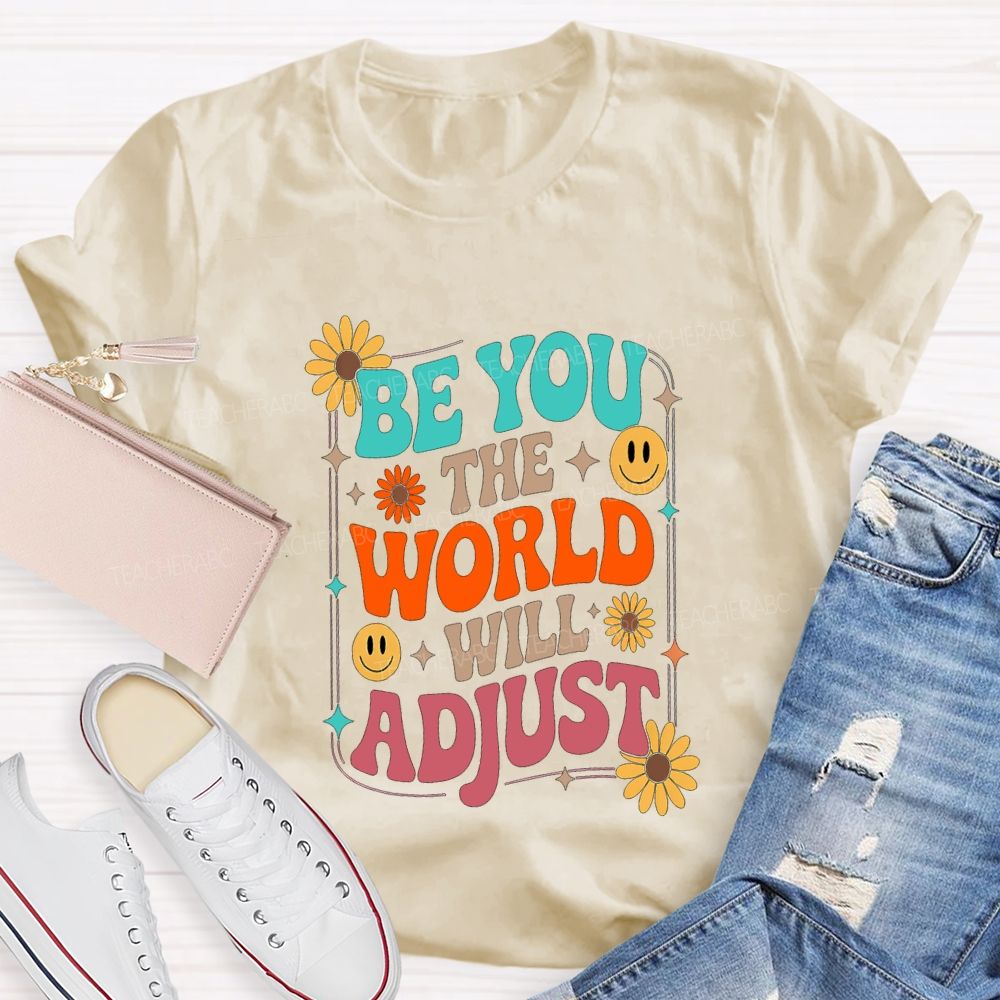 Be You The World Will Adjust Teacher T-shirt