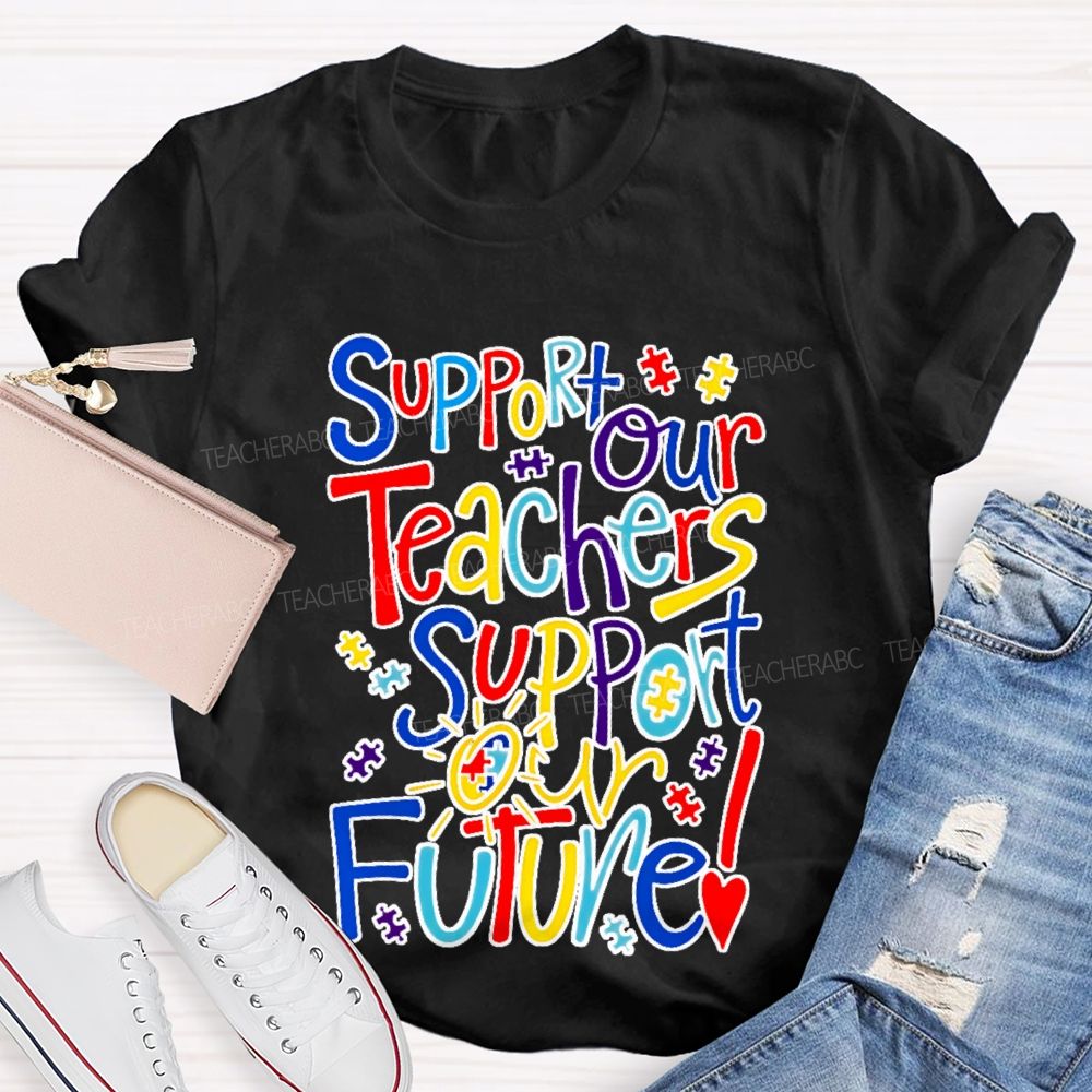 Support Our Teachers Support Our Future Teacher T-shirt