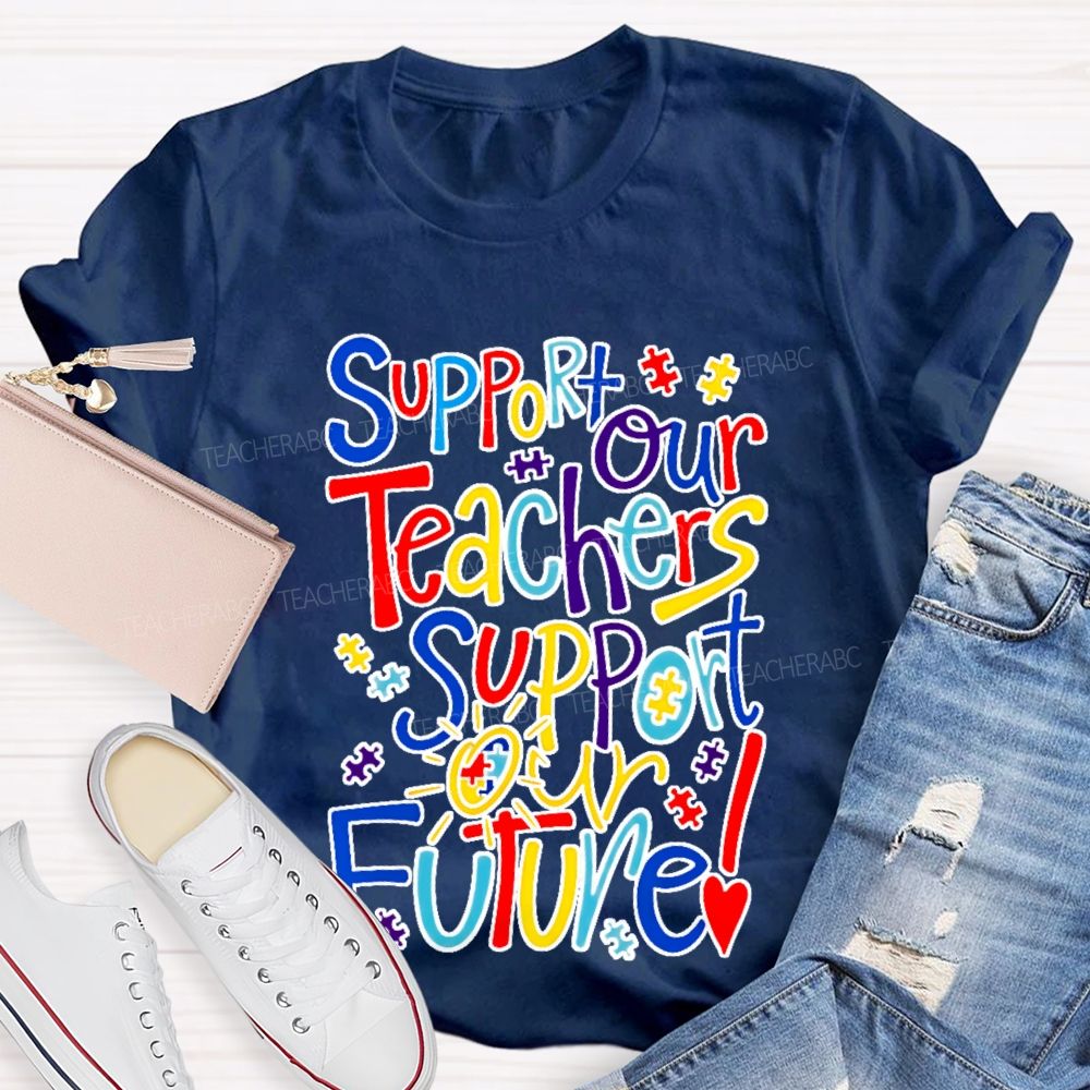 Support Our Teachers Support Our Future Teacher T-shirt