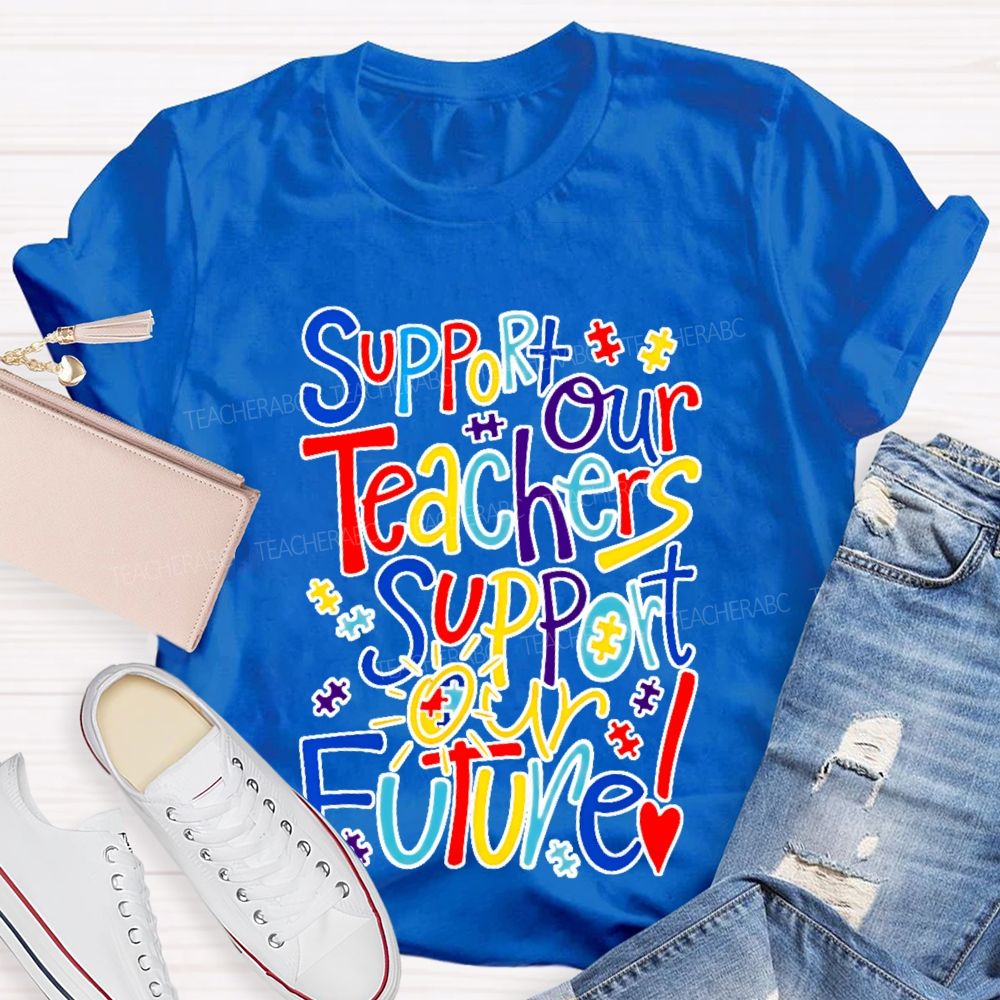 Support Our Teachers Support Our Future Teacher T-shirt