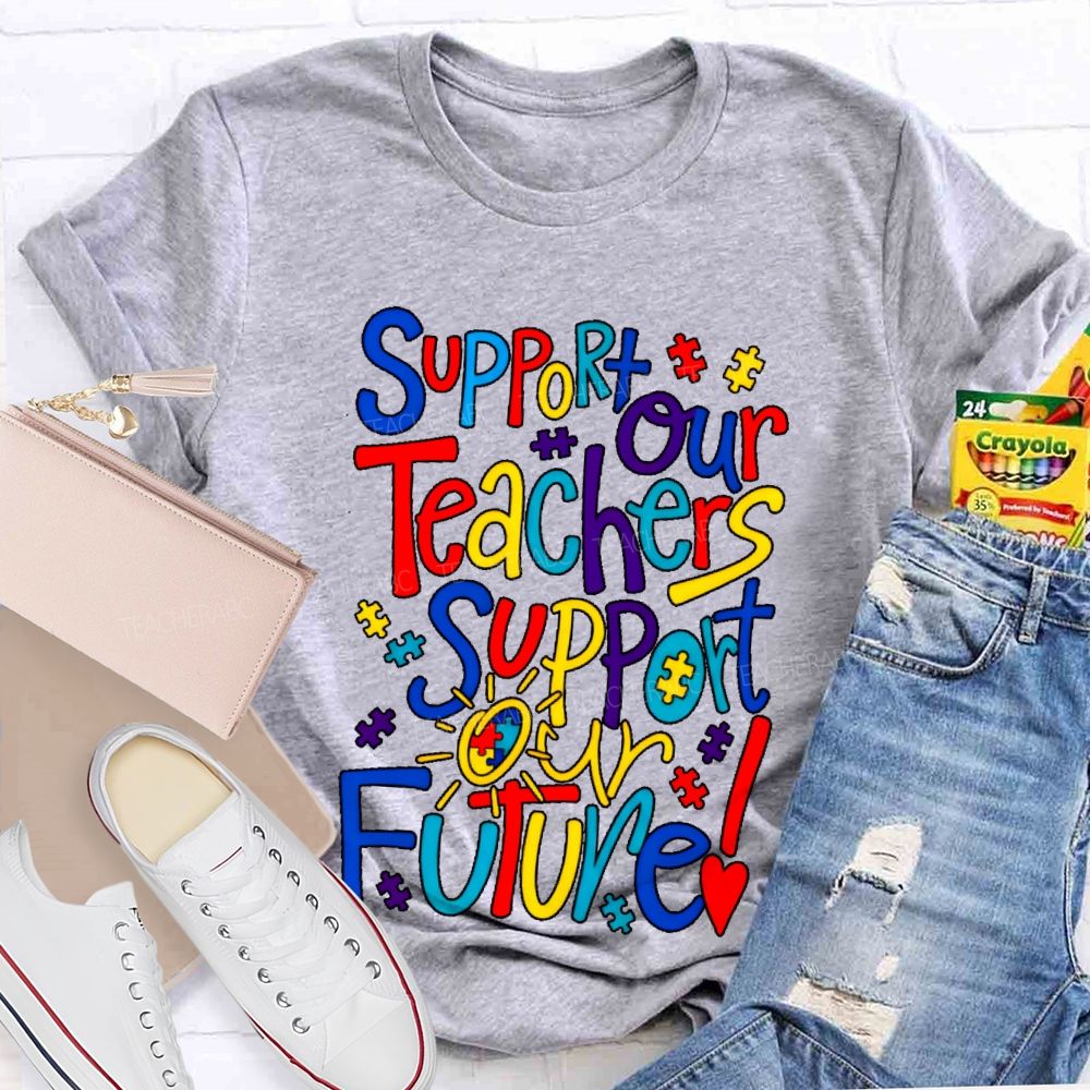 Support Our Teachers Support Our Future Teacher T-shirt