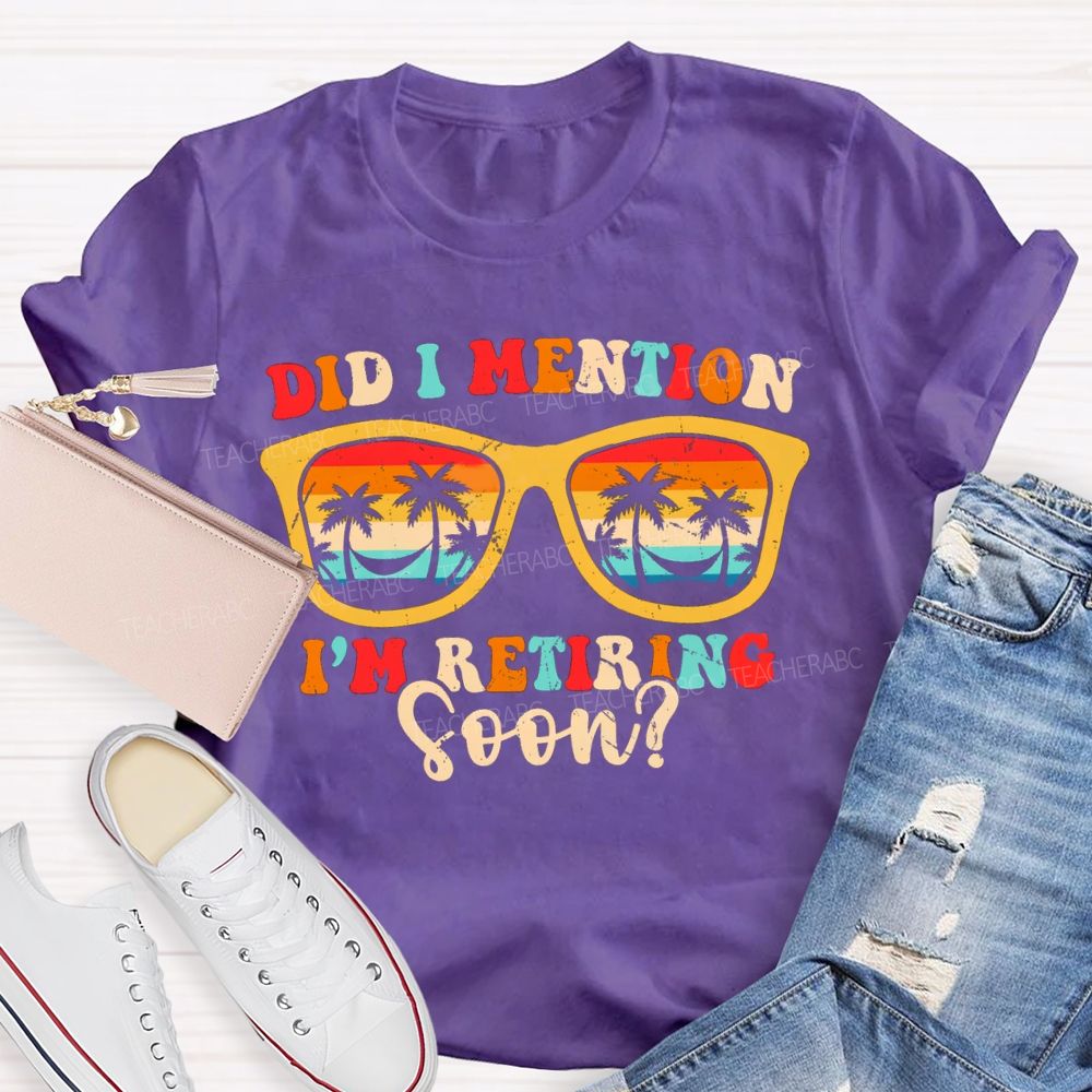Did I Mention I'm Retiring Soon Summer Break Sunglass Teacher T-shirt