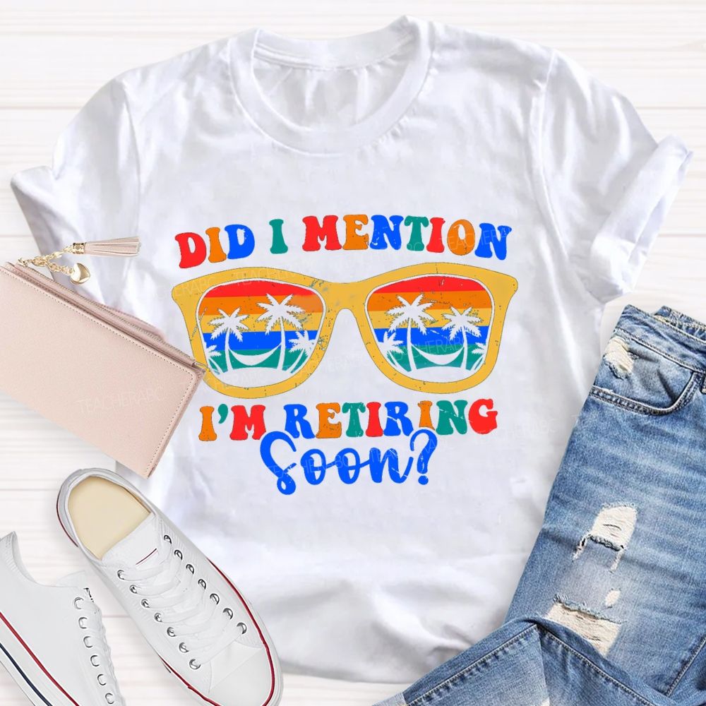 Did I Mention I'm Retiring Soon Summer Break Sunglass Teacher T-shirt