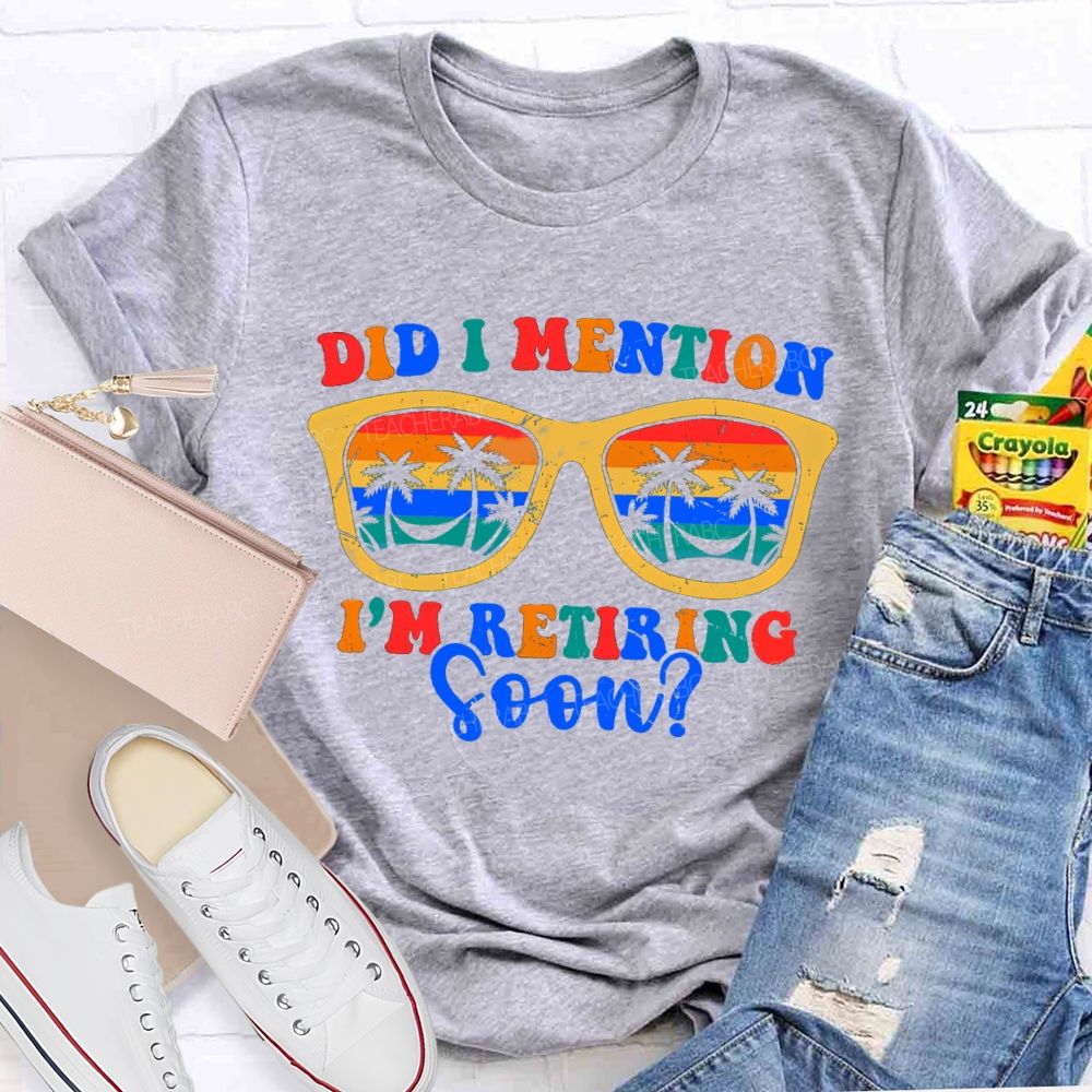 Did I Mention I'm Retiring Soon Summer Break Sunglass Teacher T-shirt