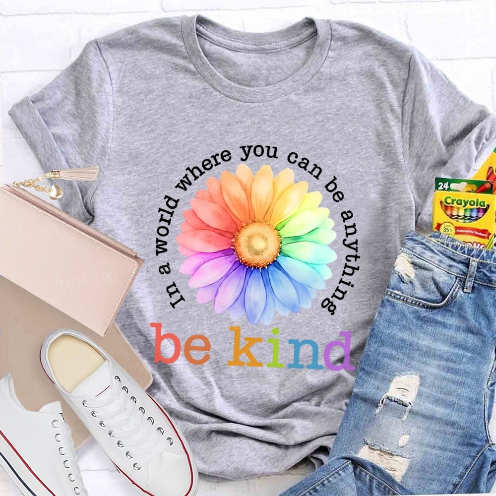 In A World Where You Can Be Anything Be Kind Colorful Flowers Letters Teacher T-shirt