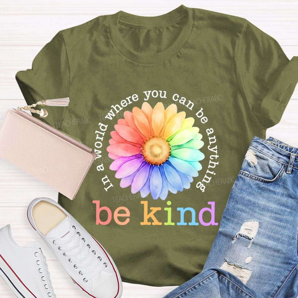 In A World Where You Can Be Anything Be Kind Colorful Flowers Letters Teacher T-shirt